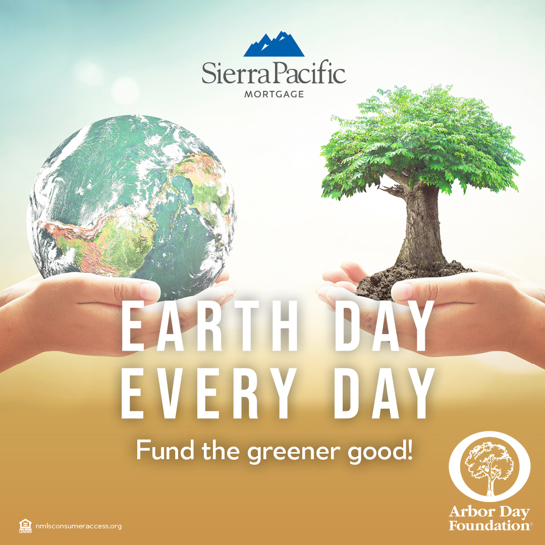 Earth Day Every Day, Fund the greener good! Arbor Day Foundation x Sierra Pacific Morgage